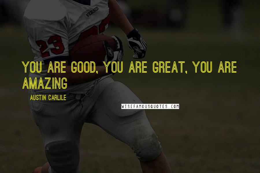 Austin Carlile quotes: You are good, You are great, You are amazing