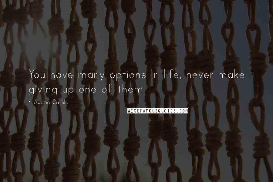 Austin Carlile quotes: You have many options in life, never make giving up one of them