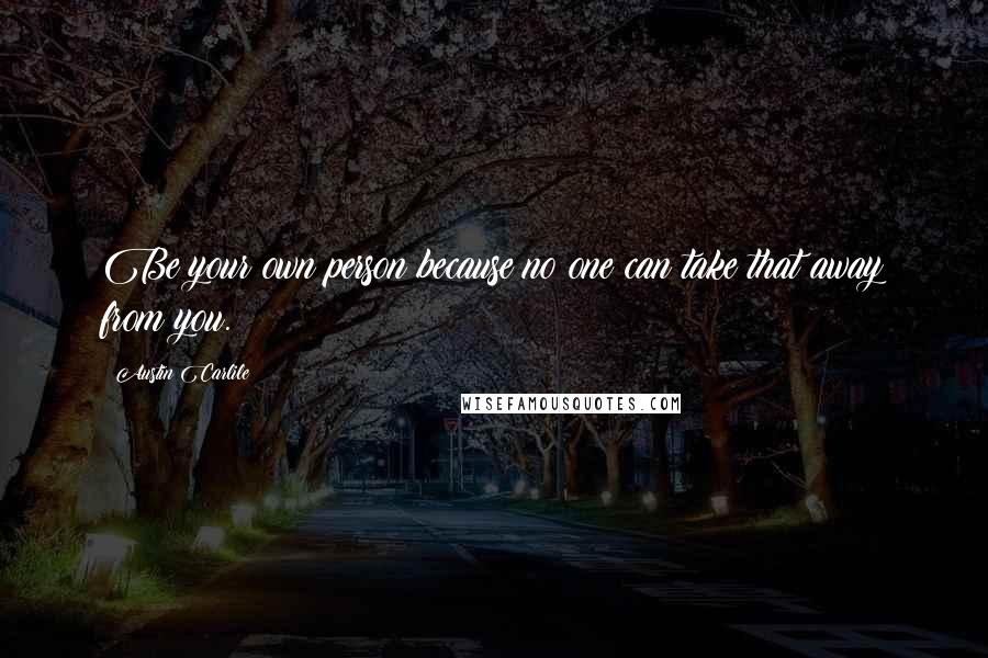 Austin Carlile quotes: Be your own person because no one can take that away from you.