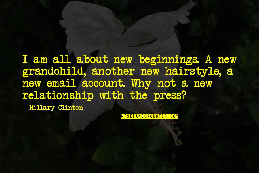 Austin Channing Quotes By Hillary Clinton: I am all about new beginnings. A new Austin Channing Quotes By Hillary Clinton: I am all about new beginnings. A new