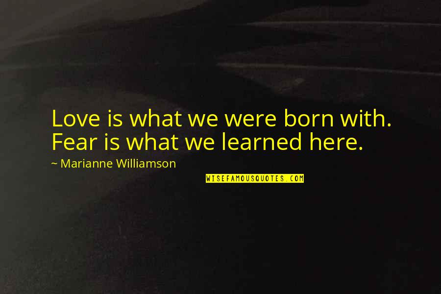 Austin Channing Quotes By Marianne Williamson: Love is what we were born with. Fear Austin Channing Quotes By Marianne Williamson: Love is what we were born with. Fear