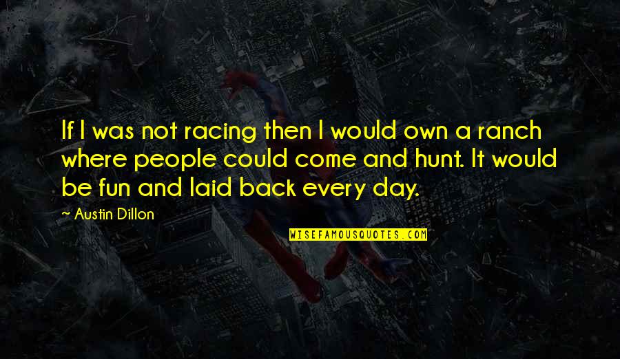 Austin Dillon Quotes By Austin Dillon: If I was not racing then I would