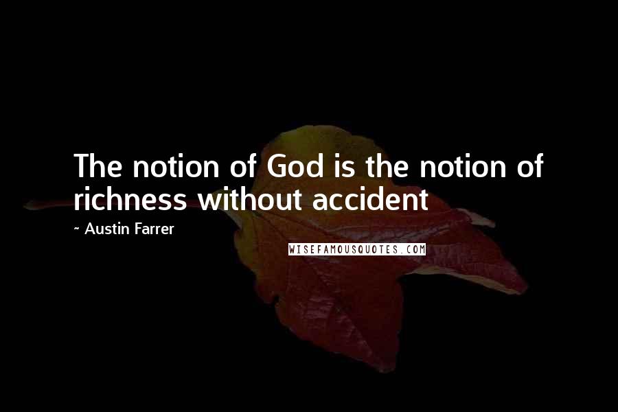 Austin Farrer quotes: The notion of God is the notion of richness without accident