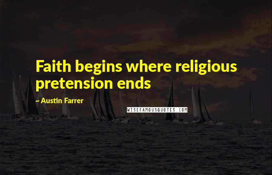 Austin Farrer quotes: Faith begins where religious pretension ends