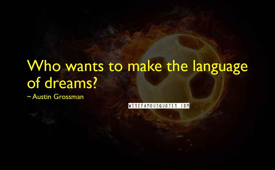 Austin Grossman quotes: Who wants to make the language of dreams?