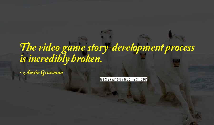 Austin Grossman quotes: The video game story-development process is incredibly broken.
