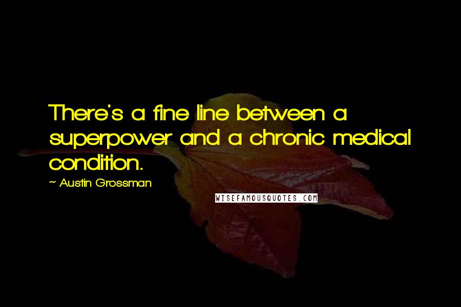 Austin Grossman quotes: There's a fine line between a superpower and a chronic medical condition.