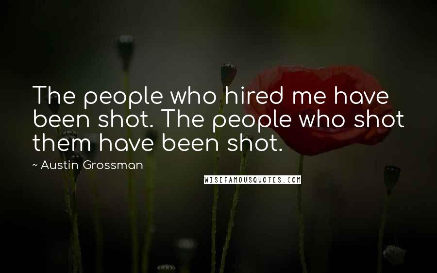 Austin Grossman quotes: The people who hired me have been shot. The people who shot them have been shot.