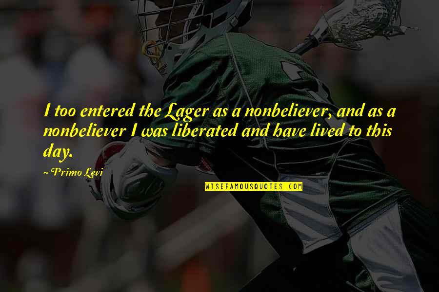 Austin Gutwein Quotes By Primo Levi: I too entered the Lager as a nonbeliever,