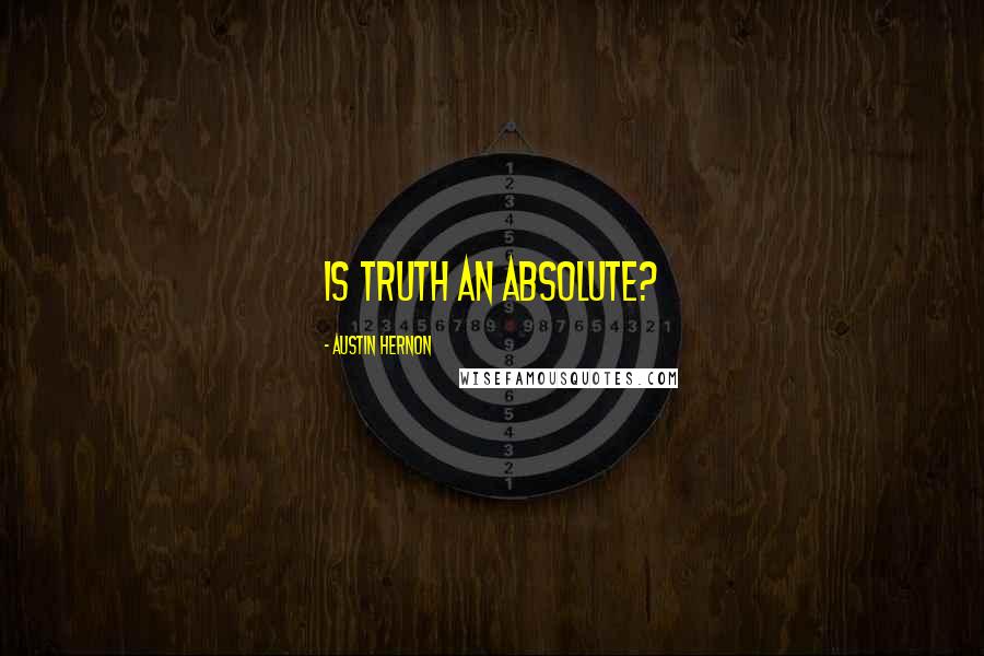 Austin Hernon quotes: Is truth an absolute?