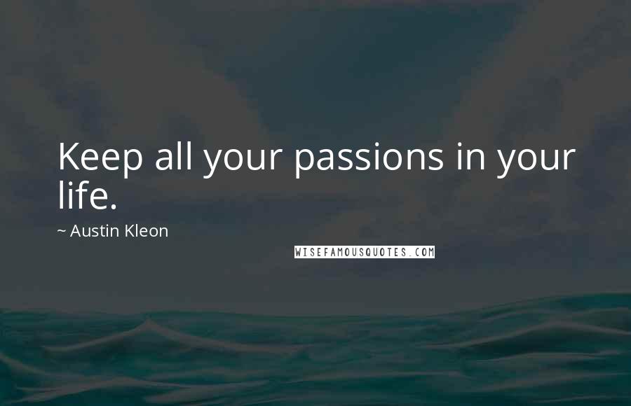 Austin Kleon quotes: Keep all your passions in your life.