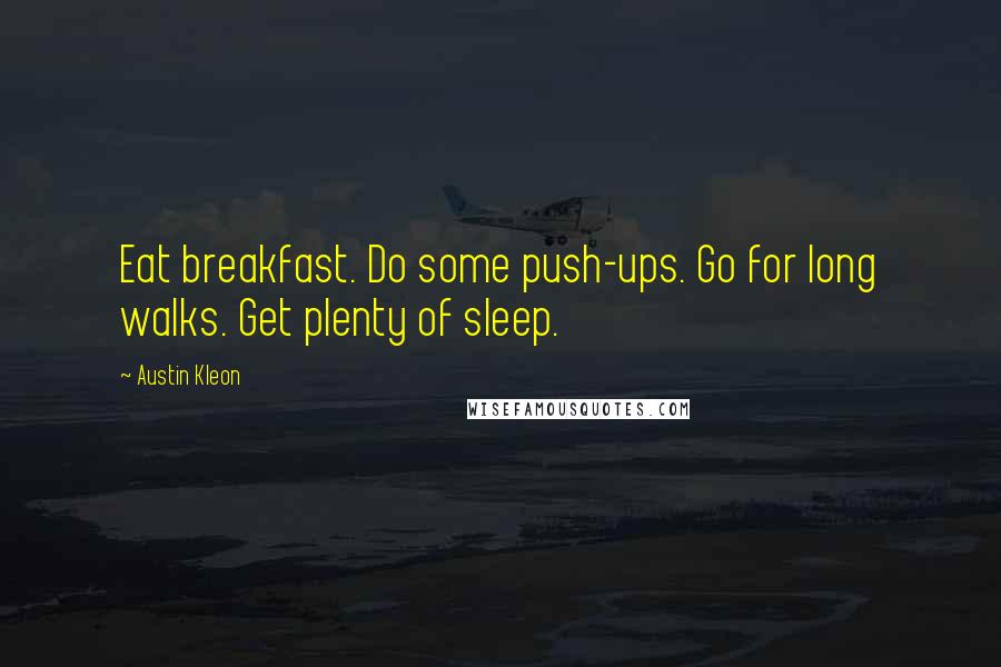Austin Kleon quotes: Eat breakfast. Do some push-ups. Go for long walks. Get plenty of sleep.