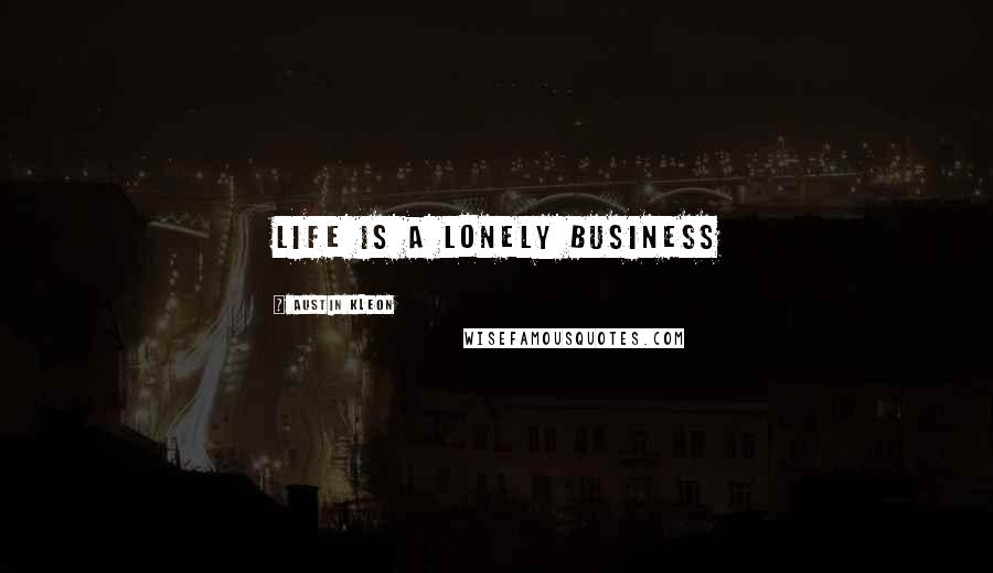 Austin Kleon quotes: Life is a lonely business