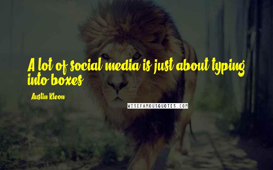 Austin Kleon quotes: A lot of social media is just about typing into boxes.