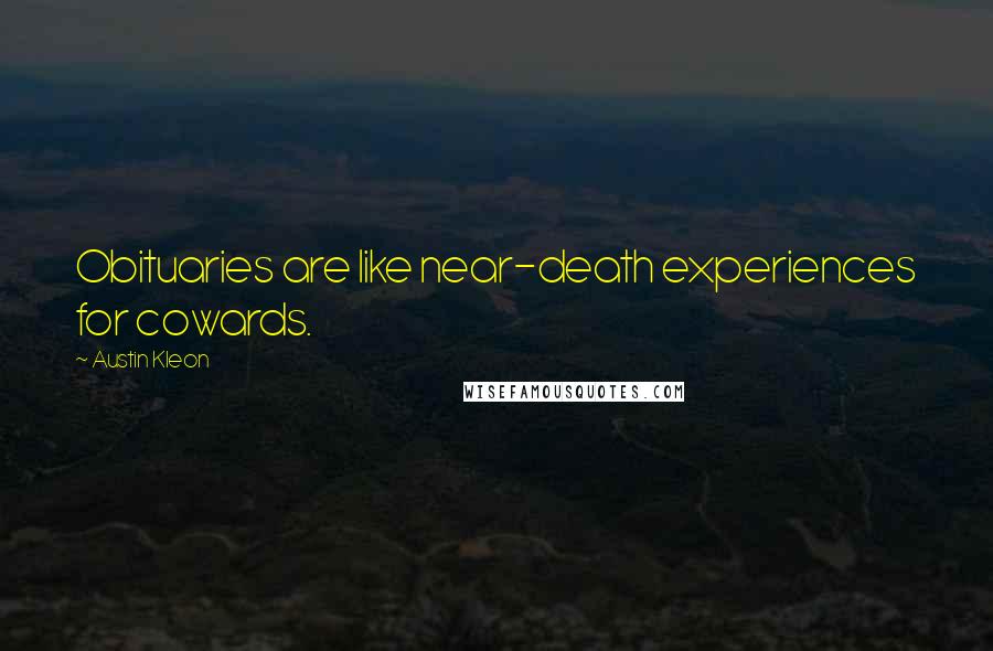 Austin Kleon quotes: Obituaries are like near-death experiences for cowards.