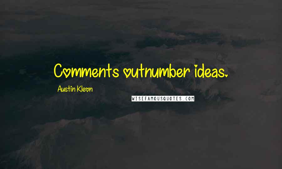 Austin Kleon quotes: Comments outnumber ideas.