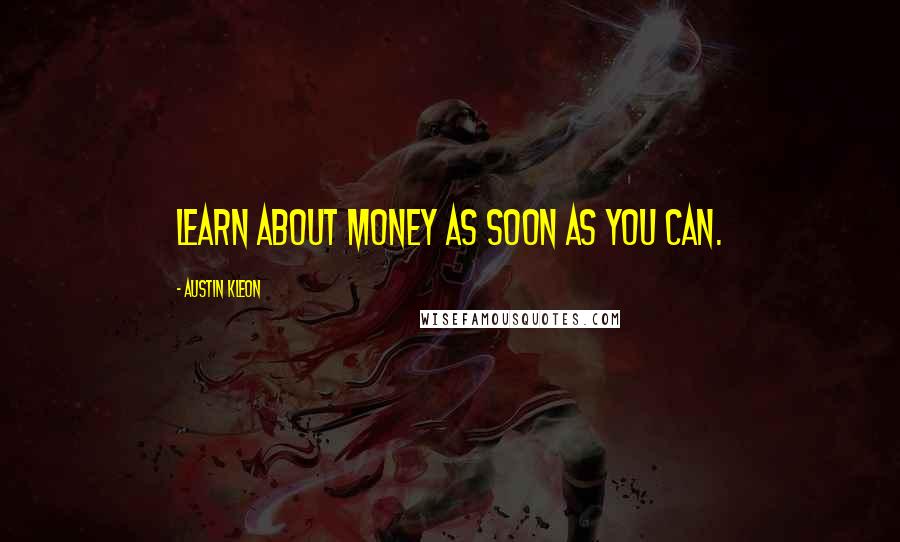 Austin Kleon quotes: Learn about money as soon as you can.