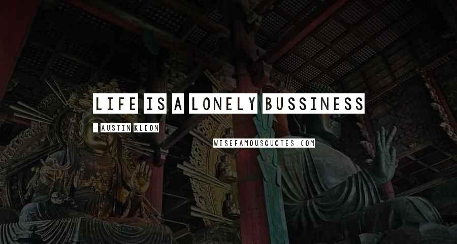 Austin Kleon quotes: Life is a lonely bussiness