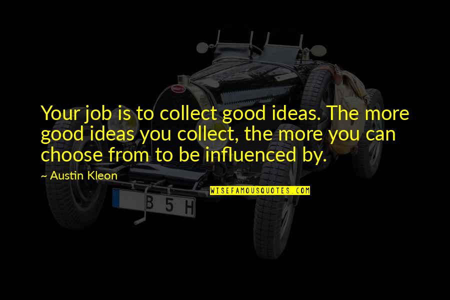 Austin Kleon Quotes By Austin Kleon: Your job is to collect good ideas. The