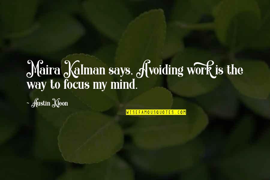 Austin Kleon Quotes By Austin Kleon: Maira Kalman says, Avoiding work is the way