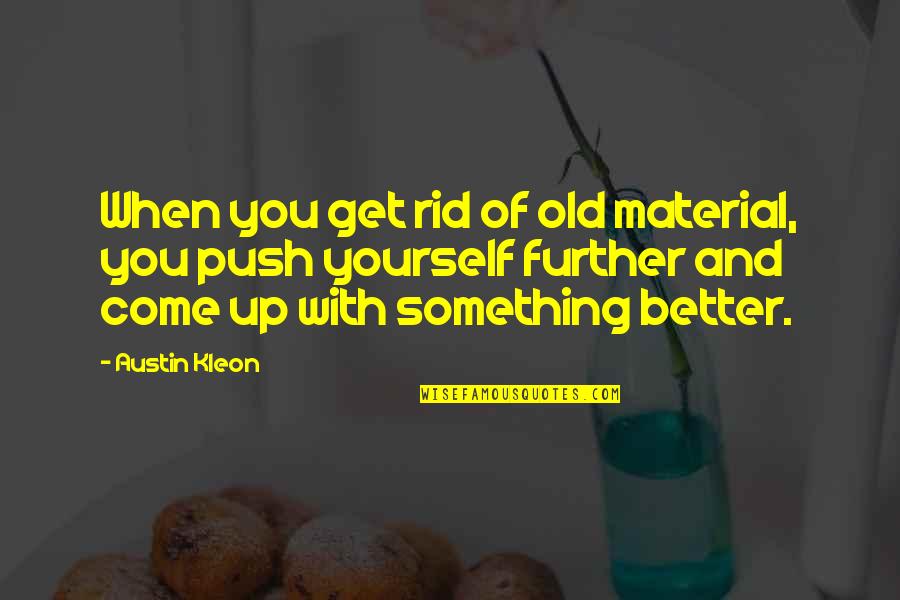 Austin Kleon Quotes By Austin Kleon: When you get rid of old material, you