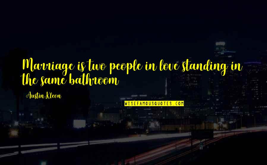 Austin Kleon Quotes By Austin Kleon: Marriage is two people in love standing in