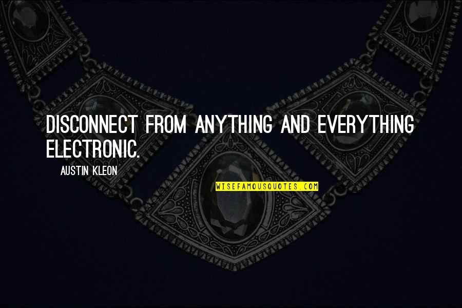 Austin Kleon Quotes By Austin Kleon: Disconnect from anything and everything electronic.