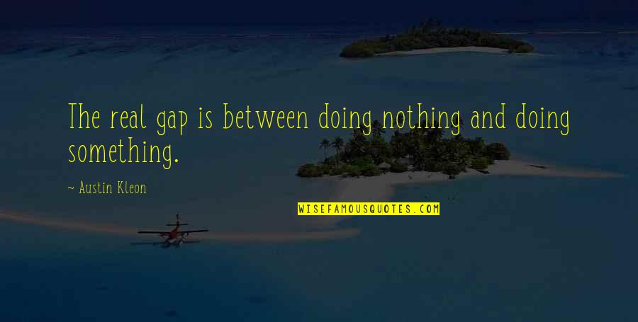 Austin Kleon Quotes By Austin Kleon: The real gap is between doing nothing and