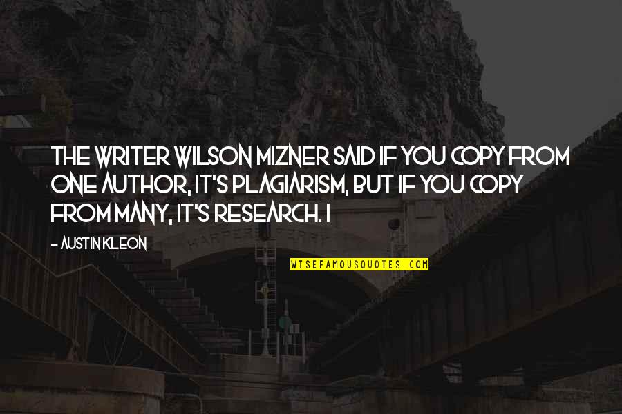 Austin Kleon Quotes By Austin Kleon: The writer Wilson Mizner said if you copy