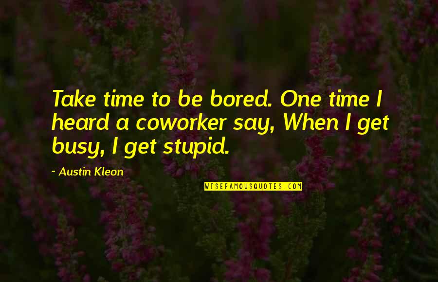 Austin Kleon Quotes By Austin Kleon: Take time to be bored. One time I