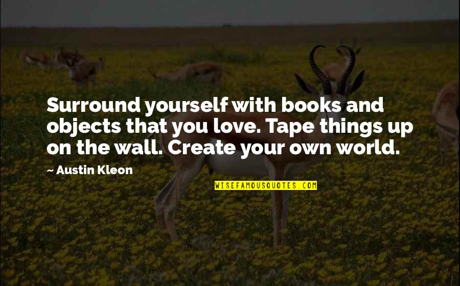 Austin Kleon Quotes By Austin Kleon: Surround yourself with books and objects that you