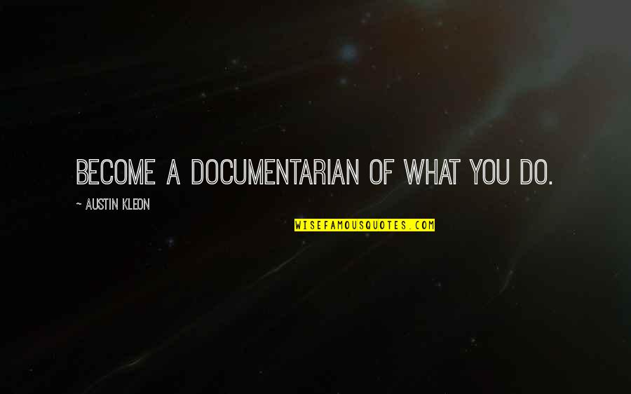 Austin Kleon Quotes By Austin Kleon: Become a documentarian of what you do.