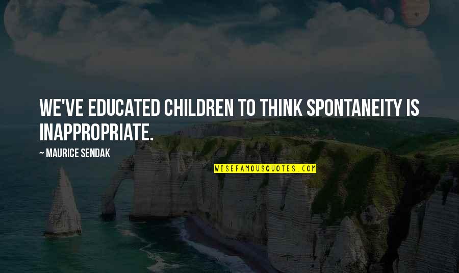 Austin Mahone Lyric Quotes By Maurice Sendak: We've educated children to think spontaneity is inappropriate. Austin Mahone Lyric Quotes By Maurice Sendak: We've educated children to think spontaneity is inappropriate.