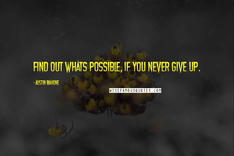 Austin Mahone quotes: Find out whats possible, If you never give up.