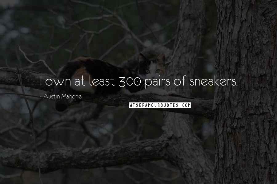 Austin Mahone quotes: I own at least 300 pairs of sneakers.