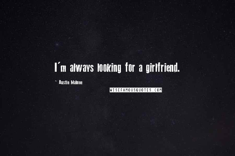 Austin Mahone quotes: I'm always looking for a girlfriend.