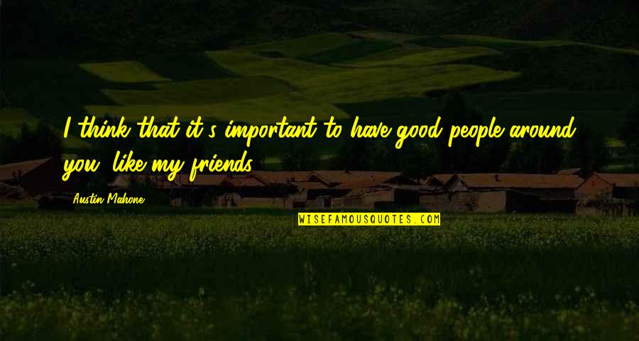 Austin Mahone Quotes By Austin Mahone: I think that it's important to have good