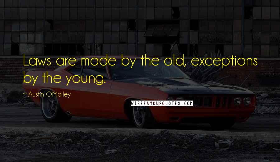 Austin O'Malley quotes: Laws are made by the old, exceptions by the young.