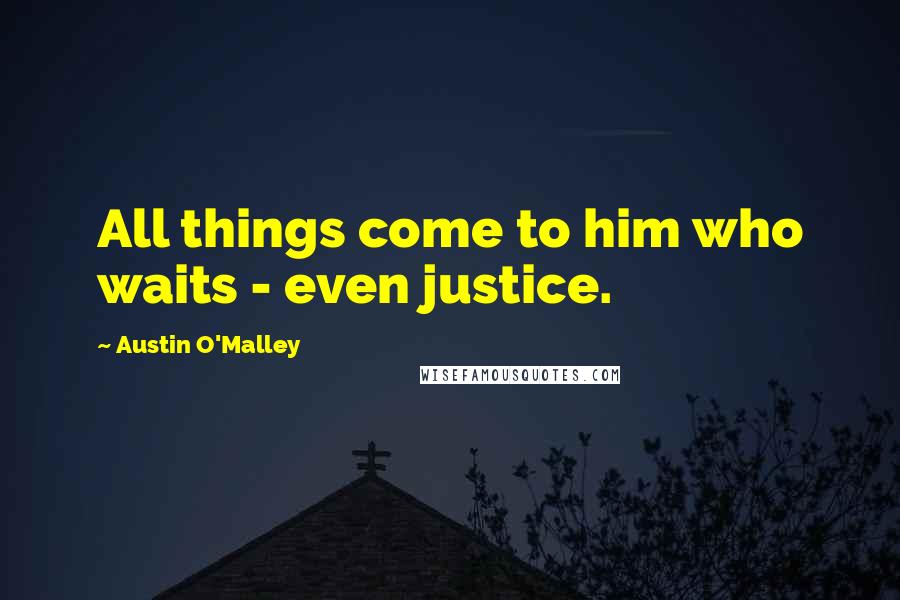 Austin O'Malley quotes: All things come to him who waits - even justice.