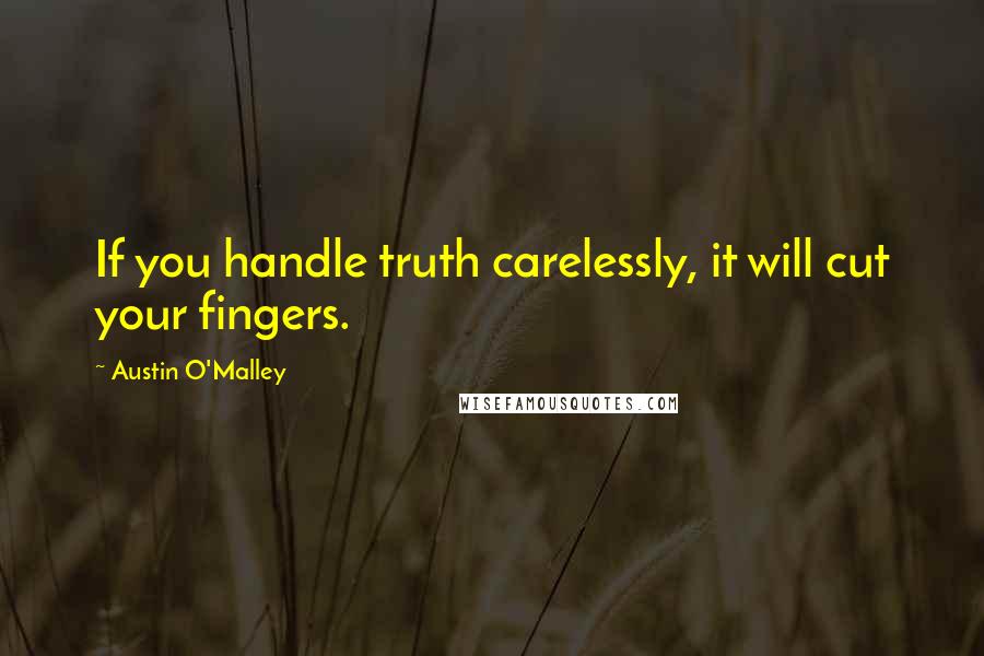 Austin O'Malley quotes: If you handle truth carelessly, it will cut your fingers.