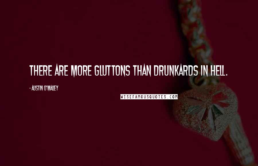 Austin O'Malley quotes: There are more gluttons than drunkards in hell.