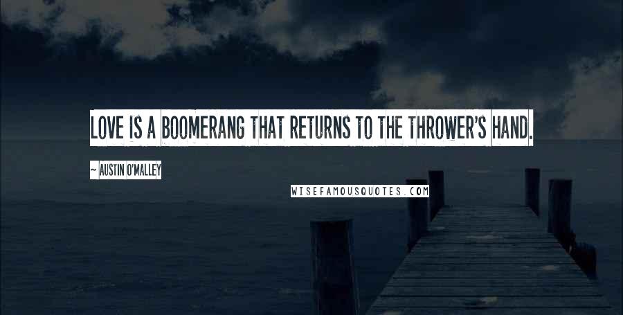 Austin O'Malley quotes: Love is a boomerang that returns to the thrower's hand.
