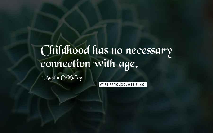 Austin O'Malley quotes: Childhood has no necessary connection with age.