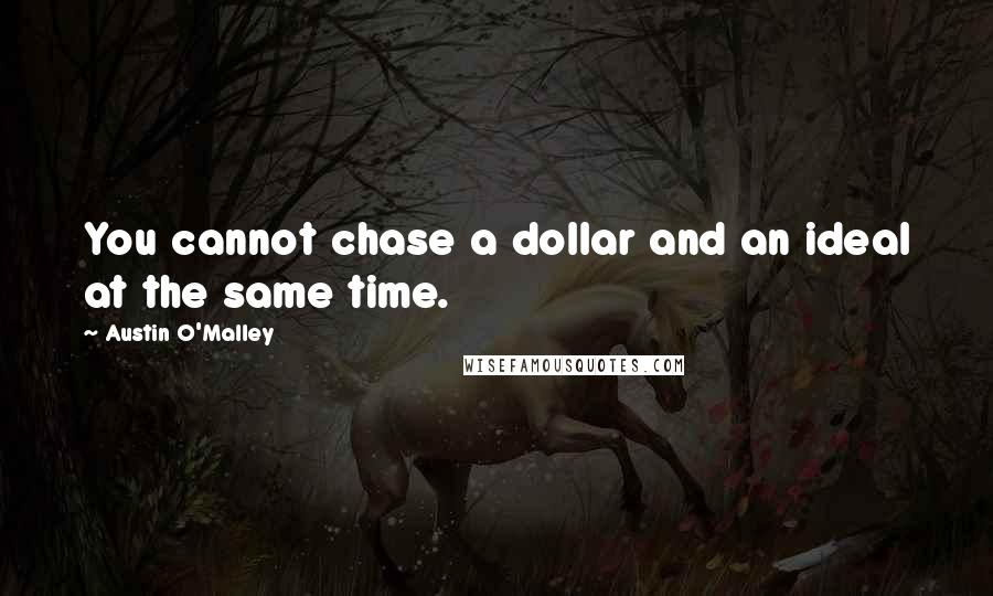 Austin O'Malley quotes: You cannot chase a dollar and an ideal at the same time.