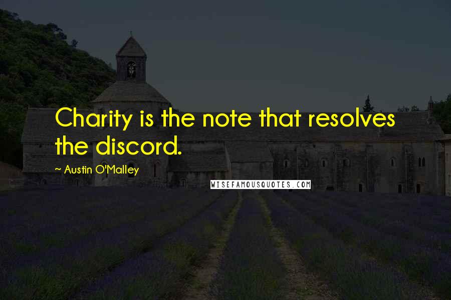 Austin O'Malley quotes: Charity is the note that resolves the discord.