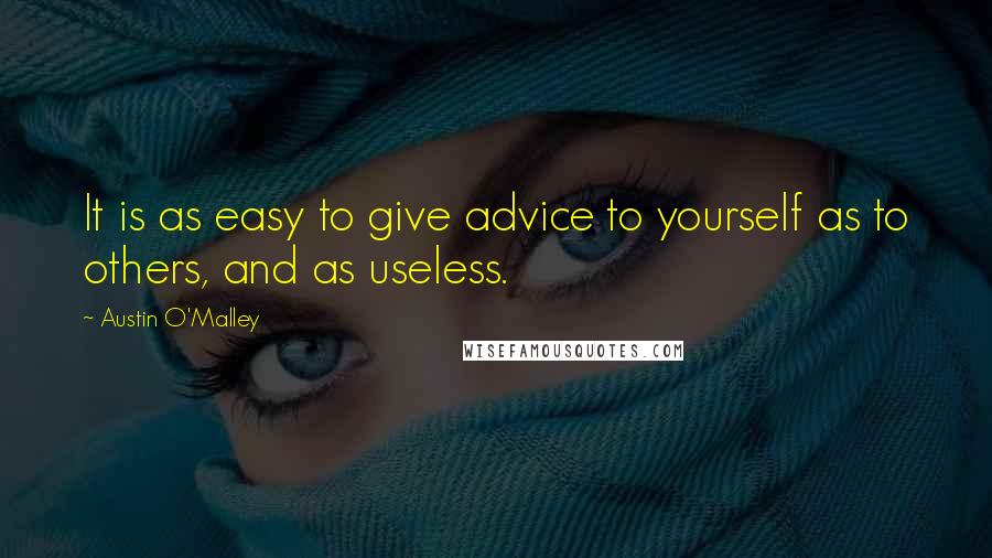 Austin O'Malley quotes: It is as easy to give advice to yourself as to others, and as useless.