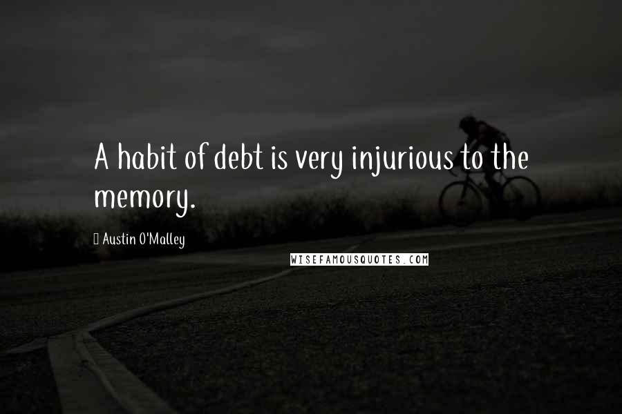 Austin O'Malley quotes: A habit of debt is very injurious to the memory.