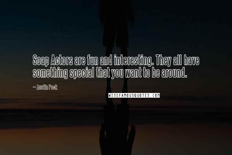 Austin Peck quotes: Soap Actors are fun and interesting. They all have something special that you want to be around.