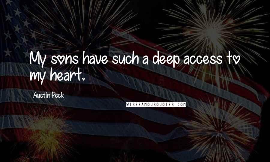 Austin Peck quotes: My sons have such a deep access to my heart.