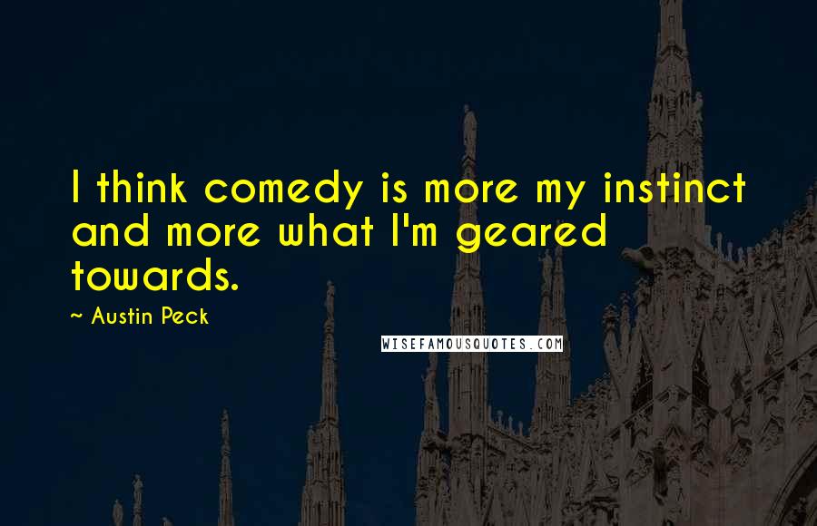 Austin Peck quotes: I think comedy is more my instinct and more what I'm geared towards.